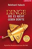 Dinge, die es nicht geben d&uuml;rfte - Mysteri&ouml;se Museumsst&uuml;cke aus aller Welt - Reinhard Habeck