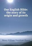 Our English Bible: the story of its origin and growth