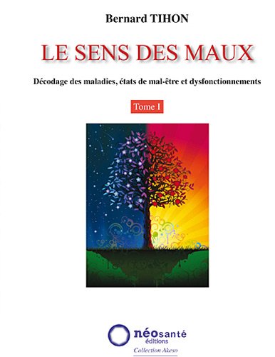 Sens des Maux (Le) - T1 : Décodage des maladies, états de mal-être et dysfonctionnements