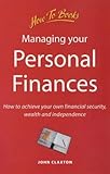 Managing your personal finances : how to achieve your own financial security, wealth and independence