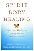 Spirit Body Healing: Using Your Mind's Eye to Unlock the Medicine Within