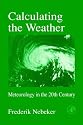 Calculating the Weather: Meteorology in the 20th Century: Meteorology in the Twentieth Century (International Geophysics)