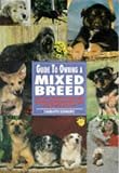 Guide to Owning a Mixed Breed: Everything You Need to Know About Selecting, Housebreaking and Caring for Your Mixed Breed Dog (Re Dog)