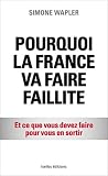 Pourquoi la France va faire faillite: et ce que vous devez faire pour en sortir