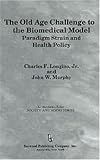 The Old Age Challenge to the Biomedical Model: Paradigm Strain and Health Policy (Society and Aging)
