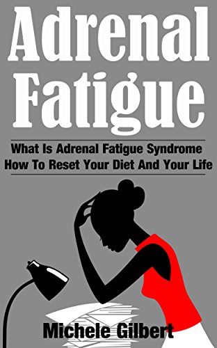 Adrenal Fatigue: What Is Adrenal Fatigue And How To Reset Your Diet And Your Life (Adrenal Fatigue,Stress,Weight Loss,Hormones,Diet Book 1)