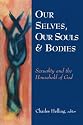 Our Selves, Our Souls and Bodies: Sexuality and the Household of God