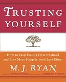 Trusting Yourself: How to Stop Feeling Overwhelmed and Live More Happily with Less Effort
