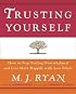 Trusting Yourself: How to Stop Feeling Overwhelmed and Live More Happily with Less Effort