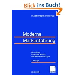 Moderne Markenf�hrung: Grundlagen - Innovative Ans�tze - Praktische Umsetzungen