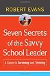 Seven Secrets of the Savvy School Leader: A Guide to Surviving and Thriving
