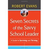 Seven Secrets of the Savvy School Leader: A Guide to Surviving and Thrivingby Robert Evans