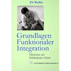 Grundlagen Funktionaler Integration: Hinweise zur Feldenkrais Arbeit