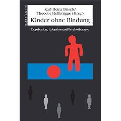Kinder ohne Bindung: Deprivation, Adoption und Psychotherapie