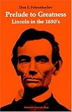 Prelude to Greatness: Lincoln in the 1850s