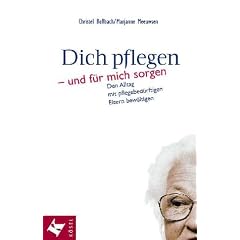 Dich pflegen und f�r mich sorgen. Den Alltag mit pflegebed�rftigen Eltern bew�ltigen.