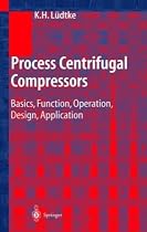Process Centrifugal Compressors: Basics, Function, Operation, Design, Application