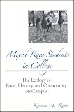 Mixed Race Students In College : The Ecology Of Race,  Identity, And Community On Campus