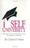 Self University: The Price of Tuition Is the Desire to Learn : Your Degree Is a Better Life