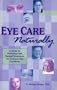 Eye Care Naturally:  A Guide to Prevention and Natural Treatment for Common Eye Conditions
