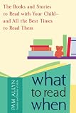 What To Read When : The Books And Stories To Read With  Your Child And All The Best Times To Read Them