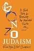 Gonzo Judaism: A Bold Path for Renewing an Ancient Faith