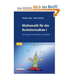 Mathematik f�r das Bachelorstudium I: Grundlagen, lineare Algebra und Analysis