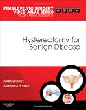 Hysterectomy for Benign Disease: Female Pelvic Surgery Video Atlas Series, 1e (Female Pelvic Video Surgery Atlas Series)