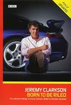 Born to Be Riled: The Collected Writings of Jeremy Clarkson