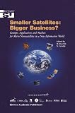 Smaller Satellites: Bigger Business?: Concepts, Applications and Markets for Micro Nanosatellites in a New Information World (Space Studies)