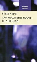 Street People and the Contested Realms of Public Space (Criminal Justice: Recent Scholarship)