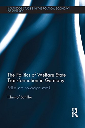 The Politics of Welfare State Transformation in Germany: Still a Semi-Sovereign State? (Routledge Studies in the Political Economy of the Welfare State)