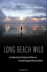 Long Beach Wild: A Celebration of People and Place on Canada's Rugged Western Shore