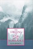 The Stirring of Soul in the Workplace (Jossey-Bass Business and Management Series) Alan Briskin