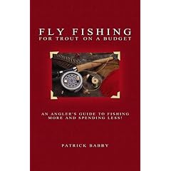 Fly Fishing for Trout on a Budget: An Angler's Guide to Fishing More And Spending Less!