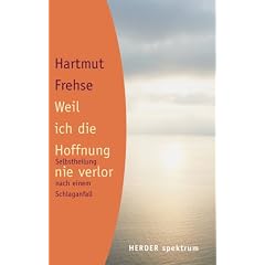 Weil ich die Hoffnung nie verlor. Selbstheilung  nach einem Schlaganfall