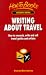 Writing About Travel: How to Research, Write and Sell Travel Guides and Articles