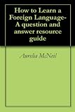 How to Learn a Foreign Language-A question and answer resource guide
