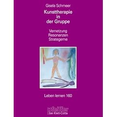 Kunsttherapie in der Gruppe. Vernetzung - Resonanzen - Strategeme (Leben Lernen 160)