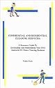 Commerical & Residential Cleaning Services: A Resource Guide To Developing And Maintaining Your Own Janitorial Or Home Cleaning Business