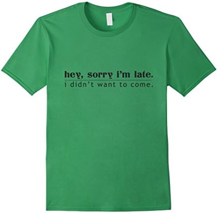 Men's Hey, Sorry I'm Late I Didn't Want To Come Funny T-Shirt XL Grass