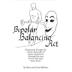 Bipolar Balancing Act: Journeying Through the Valleys and Peaks of Manic-Depression (Through the Eyes of Two Who Have Been There)