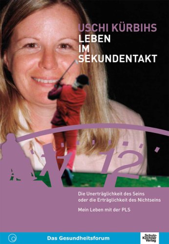 Leben im Sekundentakt: Die Unerträglichkeit des Seins oder die Erträglichkeit des Nichtsseins - Mein Leben mit der PLS