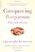Conquering Postpartum Depression: A Proven Plan For Recovery