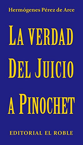 La Verdad del Juicio a Pinochet: Examen del proceso judicial (Spanish Edition)