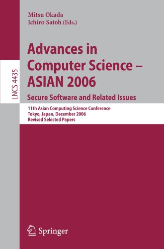 Advances in Computer Science - ASIAN 2006. Secure Software and Related Issues: 11th Asian Computing Science Conference, Tokyo, Japan, December 6-8, ... Papers (Lecture Notes in Computer Science)