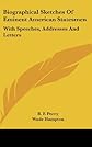 Biographical sketches of eminent American statesmen, with speeches, addresses and letters,