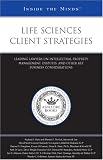 Life Sciences Client Strategies: Leading Lawyers on Intellectual Property Management, Disputes, and Other Key Business Considerations (Inside the Minds)