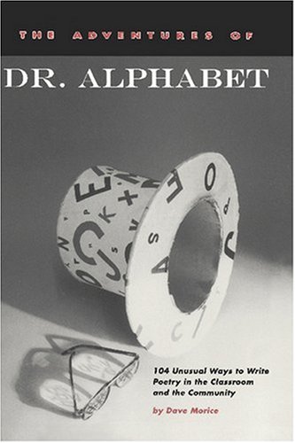 The Adventures of Dr. Alphabet: 104 Unusual Ways to Write Poetry in the Classroom and the Community