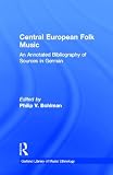 Central European Folk Music: An Annotated Bibliography of Sources in German (Routledge Music Bibliographies)